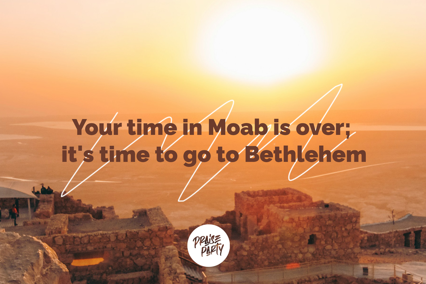 Your time in Moab is Over; Its time to go to Bethlehem